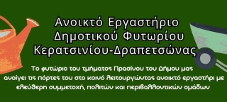 ΑΝΟΙΚΤΟ ΕΡΓΑΣΤΗΡΙΟ ΔΗΜΟΤΙΚΟΥ ΦΥΤΩΡΙΟΥ ΚΕΡΑΤΣΙΝΙΟΥ- ΔΡΑΠΕΤΣΩΝΑΣ